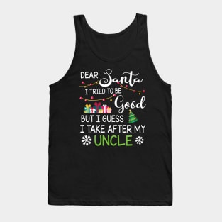 Dear Santa I Tried To Be Good I Guess I Take After My Uncle Tank Top